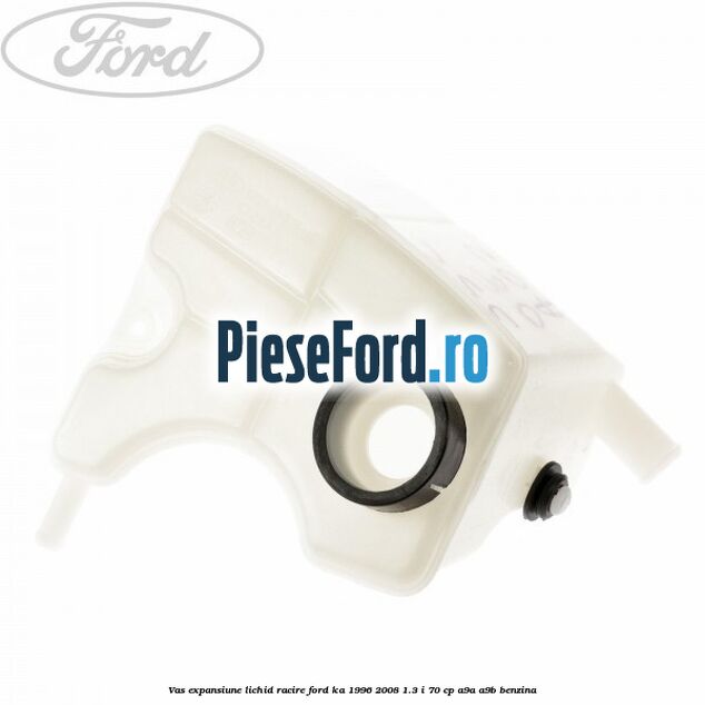 Vas expansiune lichid racire Ford Ka 1996-2008 1.3 i 70 cp Vas expansiune lichid racire Ford Ka 1996-2008 1.3 i 70 cp A9A, A9B benzina