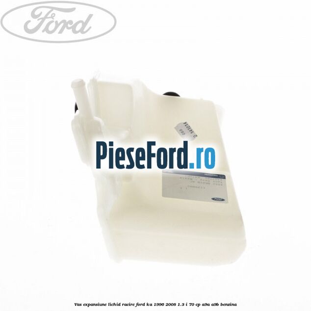 Vas expansiune lichid racire Ford Ka 1996-2008 1.3 i 70 cp Vas expansiune lichid racire Ford Ka 1996-2008 1.3 i 70 cp A9A, A9B benzina