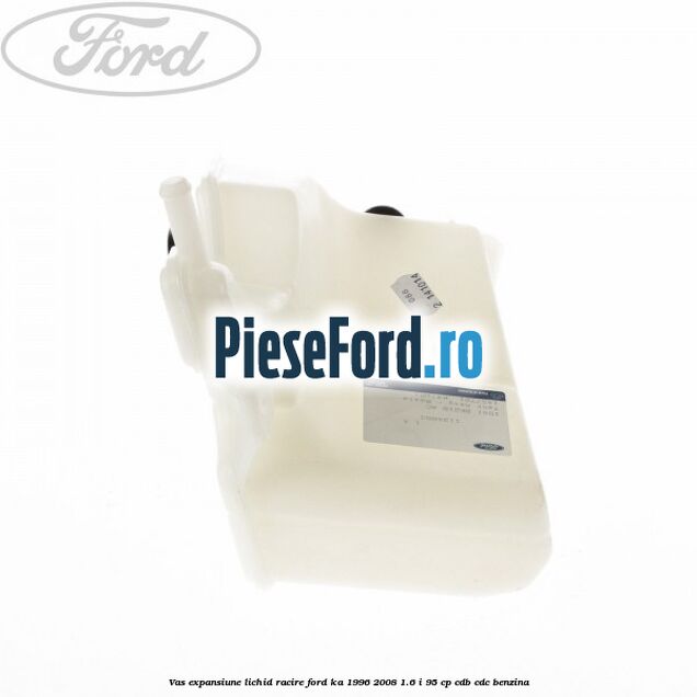 Vas expansiune lichid racire Ford Ka 1996-2008 1.6 i 95 cp Vas expansiune lichid racire Ford Ka 1996-2008 1.6 i 95 cp CDB, CDC benzina