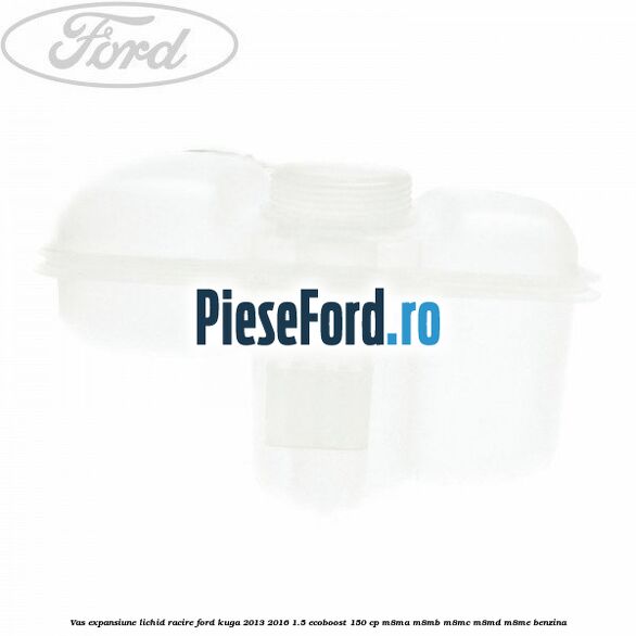 Vas expansiune lichid racire Ford Kuga 2013-2016 1.5 EcoBoost 150 cp M8MA, M8MB, M8MC, M8MD, M8ME benzina