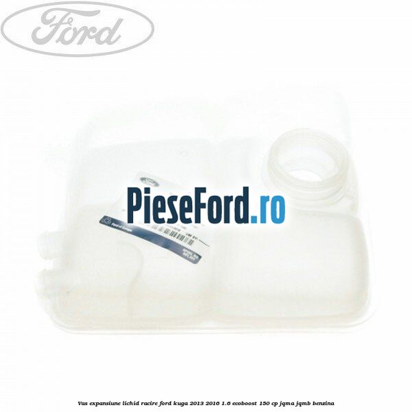 Vas expansiune lichid racire Ford Kuga 2013-2016 1.6 EcoBoost 150 cp