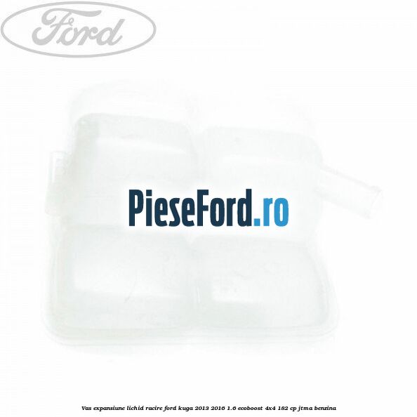 Vas expansiune lichid racire Ford Kuga 2013-2016 1.6 EcoBoost 4x4 182 cp JTMA benzina