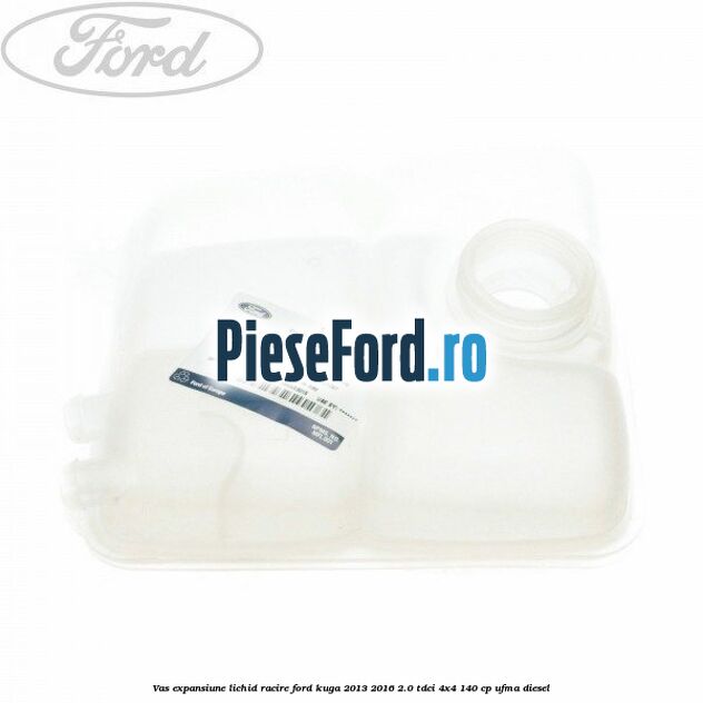 Vas expansiune lichid racire Ford Kuga 2013-2016 2.0 TDCi 4x4 140 cp UFMA diesel