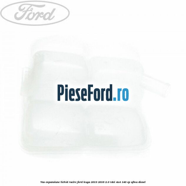 Vas expansiune lichid racire Ford Kuga 2013-2016 2.0 TDCi 4x4 140 cp UFMA diesel