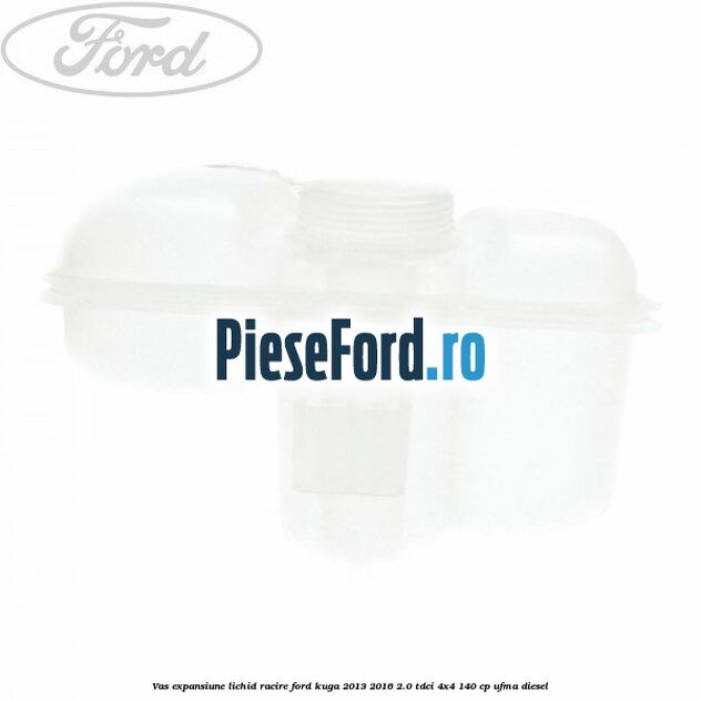Vas expansiune lichid racire Ford Kuga 2013-2016 2.0 TDCi 4x4 140 cp UFMA diesel