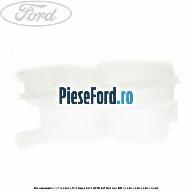 Vas expansiune lichid racire Ford Kuga 2013-2016 2.0 TDCi 4x4 180 cp T8MA, T8MB, T8MC diesel