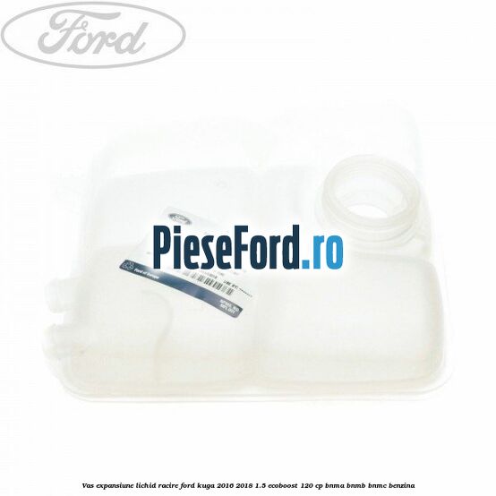 Vas expansiune lichid racire Ford Kuga 2016-2018 1.5 EcoBoost 120 cp BNMA, BNMB, BNMC benzina