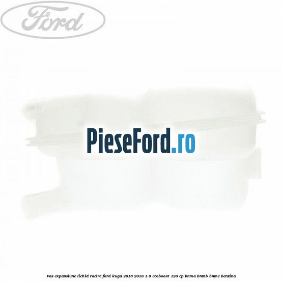 Vas expansiune lichid racire Ford Kuga 2016-2018 1.5 EcoBoost 120 cp BNMA, BNMB, BNMC benzina