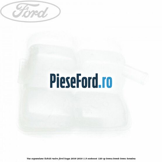 Vas expansiune lichid racire Ford Kuga 2016-2018 1.5 EcoBoost 120 cp BNMA, BNMB, BNMC benzina