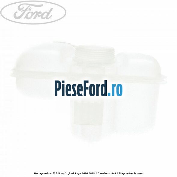 Vas expansiune lichid racire Ford Kuga 2016-2018 1.5 EcoBoost 4x4 176 cp M9ME benzina