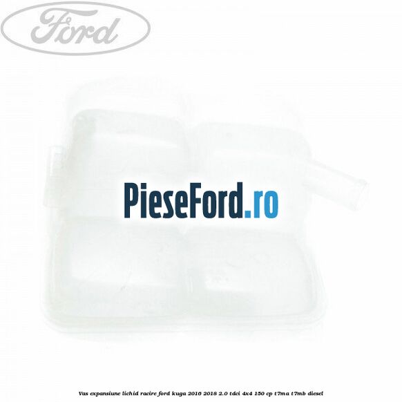 Vas expansiune lichid racire Ford Kuga 2016-2018 2.0 TDCi 4x4 150 cp T7MA, T7MB diesel