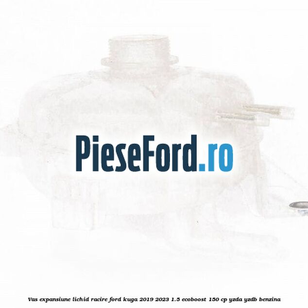 Vas expansiune lichid racire Ford Kuga 2019-2023 1.5 EcoBoost 150 cp YZDA, YZDB benzina