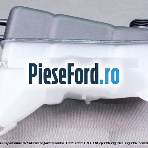 Vas expansiune lichid racire Ford Mondeo 1996-2000 1.8 i 115 cp RKB, RKF, RKH, RKJ, RKK benzina
