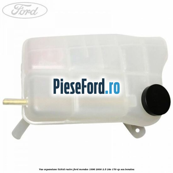Vas expansiune lichid racire Ford Mondeo 1996-2000 2.5 24V 170 cp SEA benzina