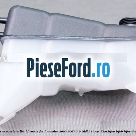 Vas expansiune lichid racire Ford Mondeo 2000-2007 2.0 TDDI 115 cp Vas expansiune lichid racire Ford Mondeo 2000-2007 2.0 TDDI 115 cp D6BA, HJBA, HJBB, HJBC diesel
