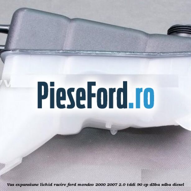 Vas expansiune lichid racire Ford Mondeo 2000-2007 2.0 TDDI 90 cp D5BA, SDBA diesel