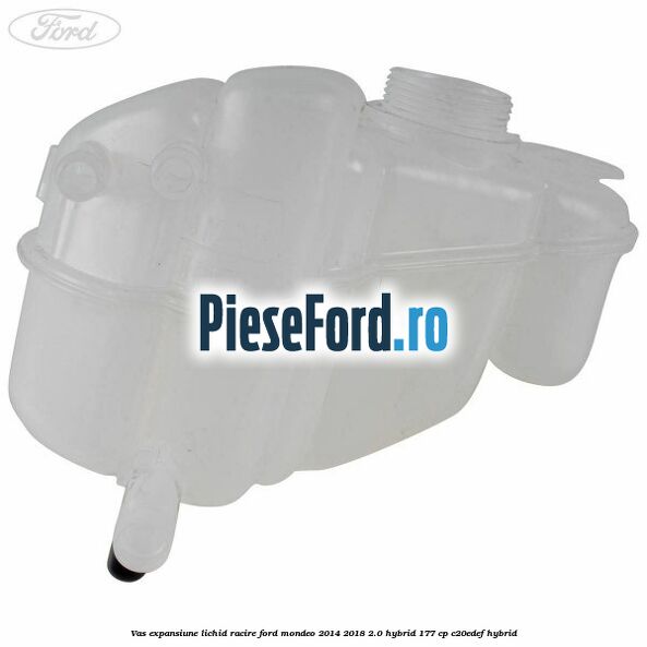 Vas expansiune lichid racire Ford Mondeo 2014-2018 2.0 Hybrid 177 cp Vas expansiune lichid racire Ford Mondeo 2014-2018 2.0 Hybrid 177 cp C20EDEF hybrid