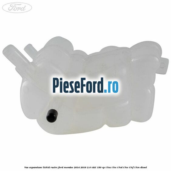 Vas expansiune lichid racire Ford Mondeo 2014-2018 2.0 TDCi 150 cp Vas expansiune lichid racire Ford Mondeo 2014-2018 2.0 TDCi 150 cp T7CA, T7CC, T7CD, T7CE, T7CF, T7CN diesel