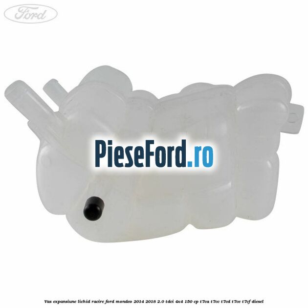 Vas expansiune lichid racire Ford Mondeo 2014-2018 2.0 TDCi 4x4 150 cp T7CA, T7CC, T7CD, T7CE, T7CF diesel