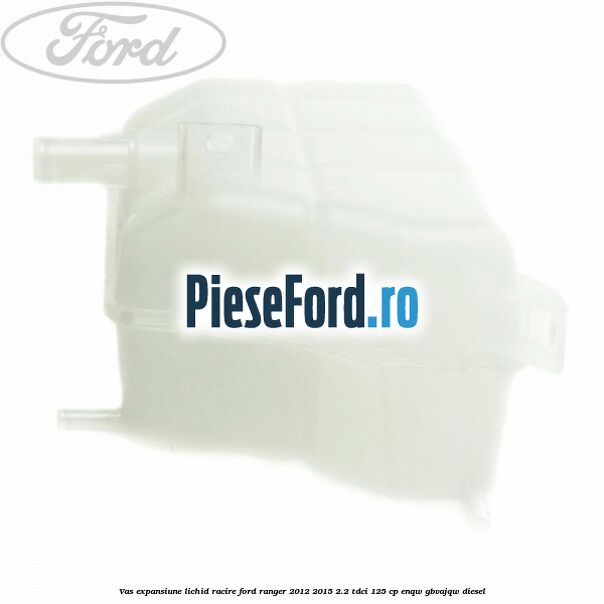 Vas expansiune lichid racire Ford Ranger 2012-2015 2.2 TDCi 125 cp ENQW, GBVAJQW diesel
