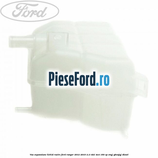 Vas expansiune lichid racire Ford Ranger 2012-2015 2.2 TDCi 4x4 150 cp Vas expansiune lichid racire Ford Ranger 2012-2015 2.2 TDCi 4x4 150 cp ENQJ, GBVAJQJ diesel
