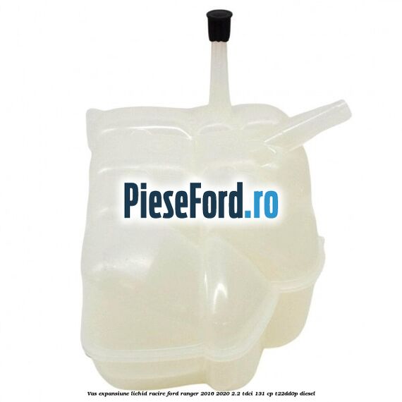 Vas expansiune lichid racire Ford Ranger 2016-2020 2.2 TDCi 131 cp T22DD0P diesel