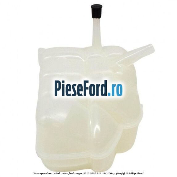 Vas expansiune lichid racire Ford Ranger 2016-2020 2.2 TDCi 160 cp Vas expansiune lichid racire Ford Ranger 2016-2020 2.2 TDCi 160 cp GBVAJQJ, T22DD0P diesel