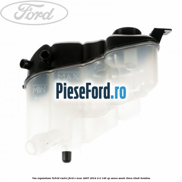 Vas expansiune lichid racire Ford S-Max 2007-2014 2.0 145 cp Vas expansiune lichid racire Ford S-Max 2007-2014 2.0 145 cp AOWA, AOWB, TBWA, TBWB benzina