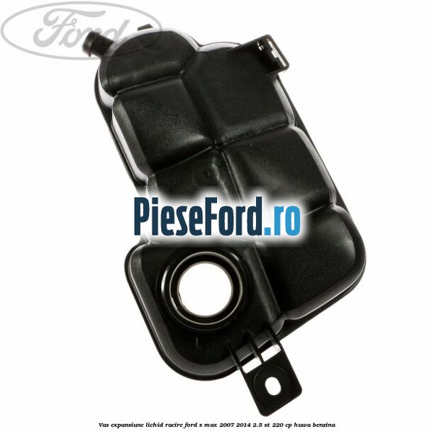Vas expansiune lichid racire Ford S-Max 2007-2014 2.5 ST 220 cp Vas expansiune lichid racire Ford S-Max 2007-2014 2.5 ST 220 cp HUWA benzina