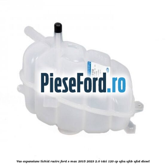 Vas expansiune lichid racire Ford S-Max 2015-2023 2.0 TDCi 120 cp UFCA, UFCB, UFCD diesel