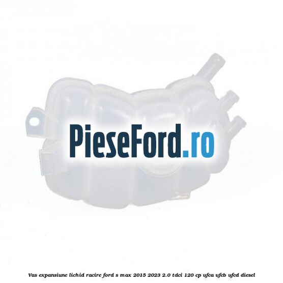 Vas expansiune lichid racire Ford S-Max 2015-2023 2.0 TDCi 120 cp UFCA, UFCB, UFCD diesel