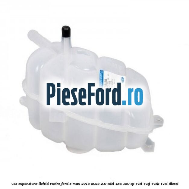 Vas expansiune lichid racire Ford S-Max 2015-2023 2.0 TDCi 4x4 150 cp T7CI, T7CJ, T7CK, T7CL diesel