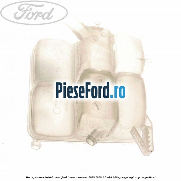 Vas expansiune lichid racire Ford Tourneo Connect 2013-2018 1.5 TDCi 100 cp XVGA, XVGB, XVGC, XXGA diesel