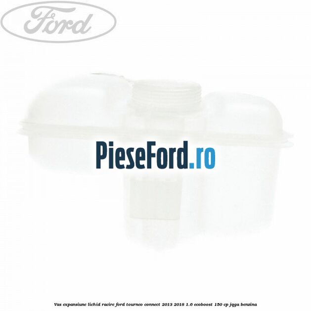 Vas expansiune lichid racire Ford Tourneo Connect 2013-2018 1.6 EcoBoost 150 cp JQGA benzina