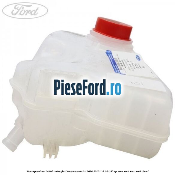 Vas expansiune lichid racire Ford Tourneo Courier 2014-2018 1.5 TDCi 95 cp XVCA, XVCB, XVCC, XVCD diesel
