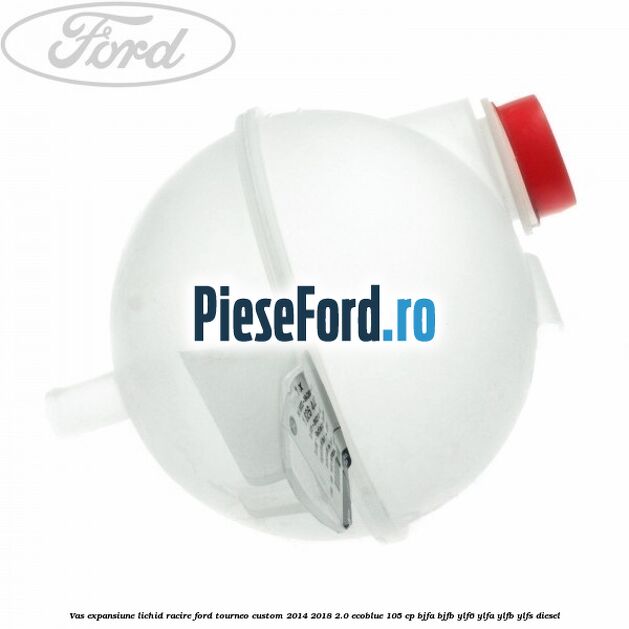 Vas expansiune lichid racire Ford Tourneo Custom 2014-2018 2.0 EcoBlue 105 cp BJFA, BJFB, YLF6, YLFA, YLFB, YLFS diesel