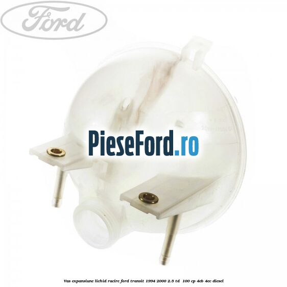 Vas expansiune lichid racire Ford Transit 1994-2000 2.5 TD 100 cp Vas expansiune lichid racire Ford Transit 1994-2000 2.5 TD 100 cp 4EB, 4EC diesel