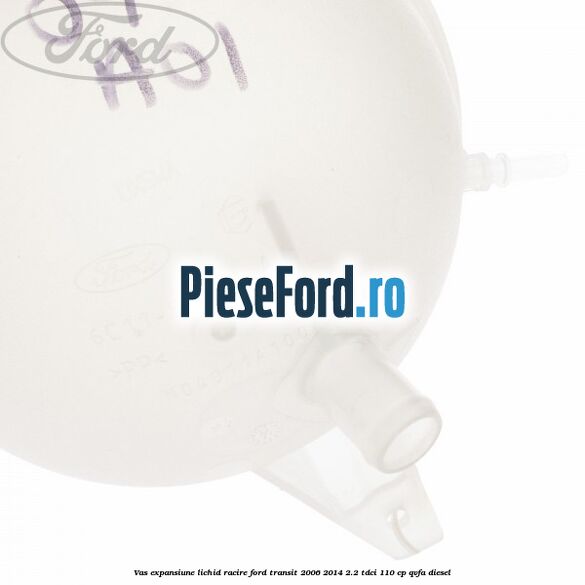 Vas expansiune lichid racire Ford Transit 2006-2014 2.2 TDCi 110 cp Vas expansiune lichid racire Ford Transit 2006-2014 2.2 TDCi 110 cp QVFA diesel