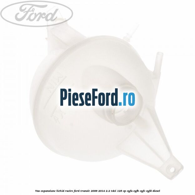 Vas expansiune lichid racire Ford Transit 2006-2014 2.2 TDCi 125 cp CYFA, CYFB, CYFC, CYFD diesel