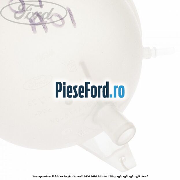 Vas expansiune lichid racire Ford Transit 2006-2014 2.2 TDCi 125 cp CYFA, CYFB, CYFC, CYFD diesel