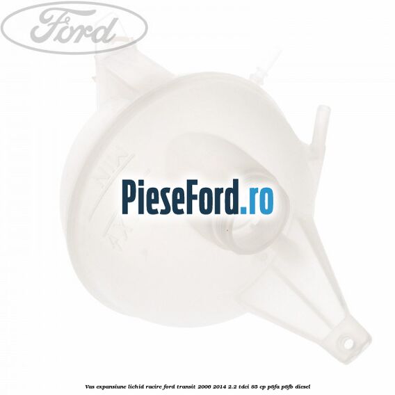 Vas expansiune lichid racire Ford Transit 2006-2014 2.2 TDCi 85 cp Vas expansiune lichid racire Ford Transit 2006-2014 2.2 TDCi 85 cp P8FA, P8FB diesel