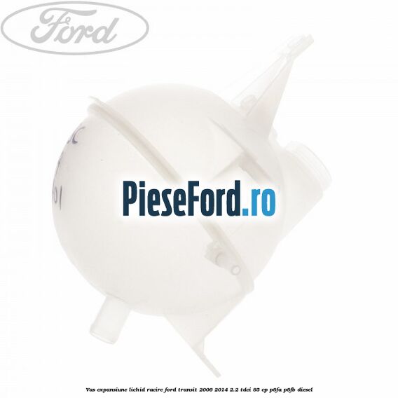 Vas expansiune lichid racire Ford Transit 2006-2014 2.2 TDCi 85 cp Vas expansiune lichid racire Ford Transit 2006-2014 2.2 TDCi 85 cp P8FA, P8FB diesel