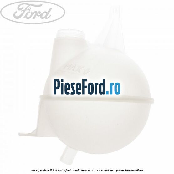 Vas expansiune lichid racire Ford Transit 2006-2014 2.2 TDCi RWD 100 cp DRRA, DRRB, DRRC diesel