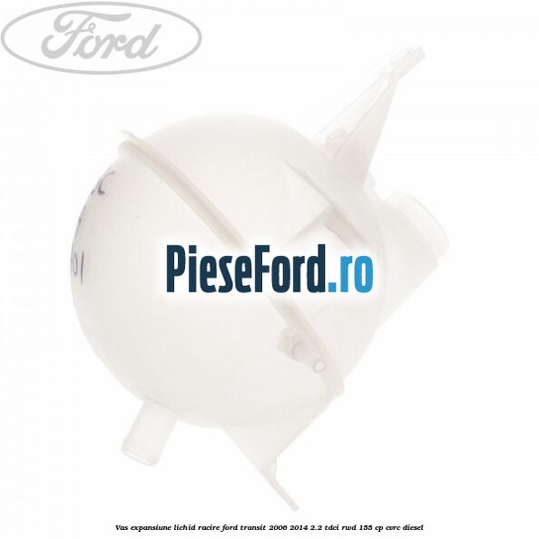 Vas expansiune lichid racire Ford Transit 2006-2014 2.2 TDCi RWD 155 cp CVRC diesel