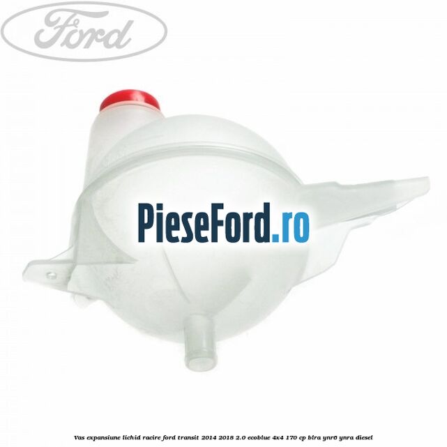 Vas expansiune lichid racire Ford Transit 2014-2018 2.0 EcoBlue 4x4 170 cp BLRA, YNR6, YNRA diesel