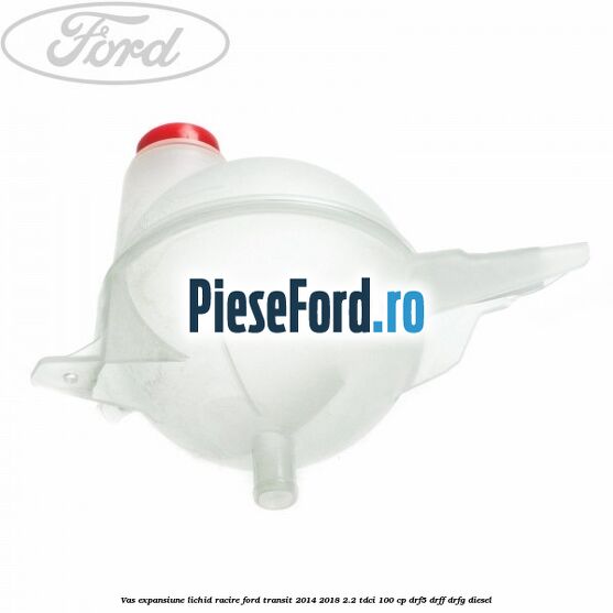 Vas expansiune lichid racire Ford Transit 2014-2018 2.2 TDCi 100 cp DRF5, DRFF, DRFG diesel
