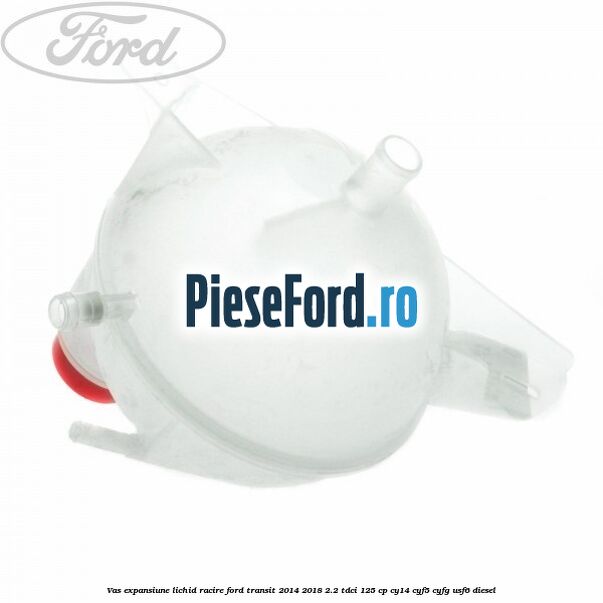 Vas expansiune lichid racire Ford Transit 2014-2018 2.2 TDCi 125 cp Vas expansiune lichid racire Ford Transit 2014-2018 2.2 TDCi 125 cp CY14, CYF5, CYFG, USF6 diesel