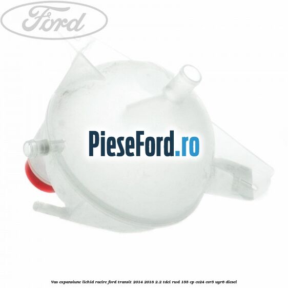 Vas expansiune lichid racire Ford Transit 2014-2018 2.2 TDCi RWD 155 cp CV24, CVR5, UYR6 diesel