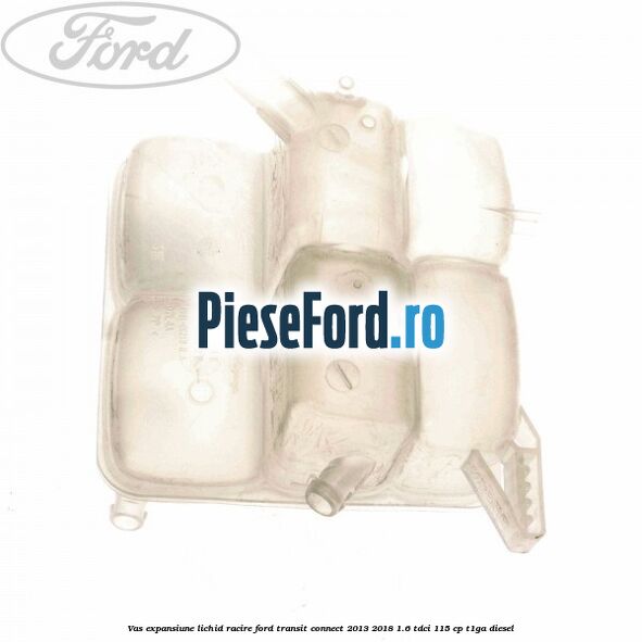 Vas expansiune lichid racire Ford Transit Connect 2013-2018 1.6 TDCi 115 cp T1GA diesel