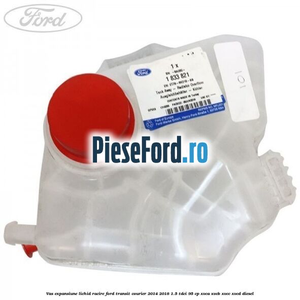 Vas expansiune lichid racire Ford Transit Courier 2014-2018 1.5 TDCi 95 cp XVCA, XVCB, XVCC, XVCD diesel